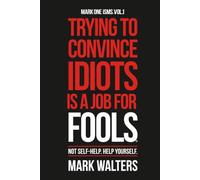 Trying To Convince Idiots Is A Job For Fools: Not Self-Help. Help Yourself.