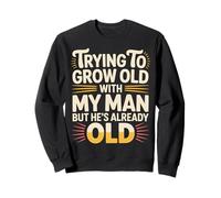 Trying To Grow Old with My Man But He's Already Old - Felpa