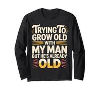 Trying To Grow Old with My Man But He's Already Old - Maglia a Manica