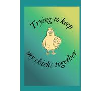 Trying to keep my chicks together notebook