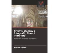 Tryptyk z¿o¿ony z fotografii, filmu i literatury: Robert Frank i to¿samo¿¿ ameryka¿ska