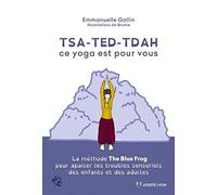Tsa-ted-tdah : ce yoga est pour vous: La méthode The Blue Frog pour apaiser les troubles sensoriels des enfants et des adultes