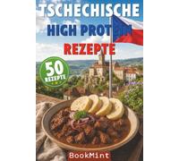 Tschechische High Protein Rezepte: 50 Eiweißreiche Rezepte der tschechischen Küche - High-Protein-Gerichte für Muskelaufbau, Diät und Fitness-Alltag