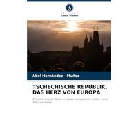 TSCHECHISCHE REPUBLIK, DAS HERZ VON EUROPA: Chronik meiner Reise in dieses europäische Kultur- und Naturparadies