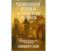 TSCHECHISCHE REPUBLIK REISEFÜHRER 2025-2026: Entdecken Sie Top-Städte, Essen, Kultur und Kunst