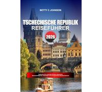 TSCHECHISCHE REPUBLIK REISEFÜHRER 2026: Entdecken Sie versteckte Schätze, historische Sehenswürdigkeiten, Reisetipps und unvergessliche Urlaubserlebnisse