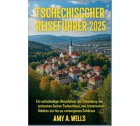 TSCHECHISCHER REISEFÜHRER 2025: Ein vollständiger Reiseführer zur Erkundung der schönsten Seiten Tschechiens, von historischen Städten bis hin zu verborgenen Schätzen