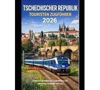 TSCHECHISCHER REPUBLIK TOURISTEN ZUGFÜHRER 2026: Entdecken Sie Schlösser, Landschaften und historische Städte mit dem Zug: 67