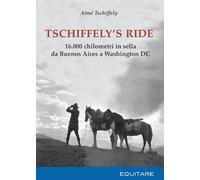 TSCHIFFELY'S RIDE. 16.000 CHILOMETRI IN SELLA DA BUENOS AIRES A WASHINGTON