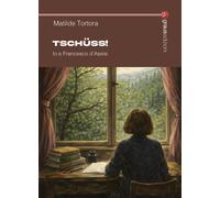 Tschüss Io e Francesco d'Assisi - Tortora Matilde