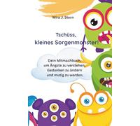 Tschüss, kleines Sorgenmonster!: Dein Mitmachbuch, um Ängste zu verstehen Gedanken zu ändern und mutig zu werden