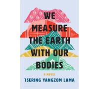 Tsering Yangzom Lama We Measure the Earth with Our Bodies (Copertina rigida)