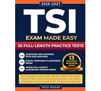 TSI Exam Made Easy: The Complete Study Guide with 30 Curated Full-Length Practice Tests, Step-by-Step Explanations and Expert Strategies to Understand Math, Reading and Writing