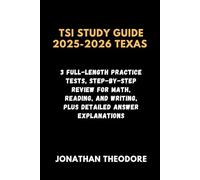 TSI STUDY GUIDE 2025-2026 TEXAS: 3 Full-Length Practice Tests, Step-by-Step Review for Math, Reading, and Writing, Plus Detailed Answer Explanations