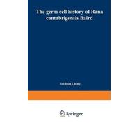 Tso-Hsin Cheng The germ cell history of Rana cantabrigensis Baird (Tascabile)