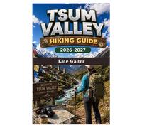 TSUM VALLEY HIKING GUIDE 2026-2027: A Complete Trekking Guide to Remote Villages, Sacred Monasteries, Routes, Permits, and Solo Adventure Planning