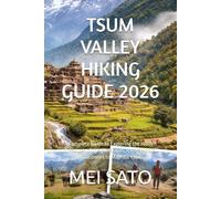 TSUM VALLEY HIKING GUIDE 2026: A Complete Guide to Exploring the Hidden Treasures of the Himalayas, from Spiritual Monasteries to Majestic Peaks
