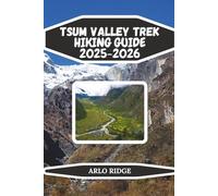 TSUM VALLEY TREK HIKING GUIDE 2025-2026: Explore Nepal’s Hidden Himalayan Valley, Remote Villages, and Sacred Monasteries: 83