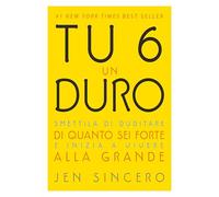 Tu 6 un duro. Smettila di dubitare di quanto sei forte e inizia a vivere alla grande