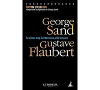 Tu aimes trop la littérature, elle te tuera: Correspondance. Avec les agendas de George Sand