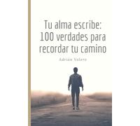 Tu alma escribe: 100 verdades para recordar tu camino: Recuerda tu camino y escribirte desde adentro
