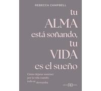 Tu alma está soñando, tu vida es el sueño: Cómo dejarse sostener por la vida cuando todo se derrumba