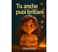Tù anche puoi brillare: Libro per bambini su autostima, fiducia e valori - Storie per credere in se stessi, età 5-10 anni