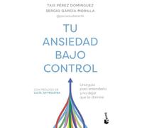 Tu ansiedad bajo control: Una guía para entenderla y no dejar que te domine