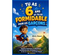 Tu as 6 ans et tu es formidable pour les garçons: Histoires inspirantes et affirmations quotidiennes pour développer la confiance en soi, la résilience et un état d'esprit de croissance