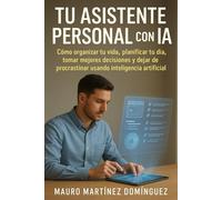 Tu Asistente Personal con IA: Cómo organizar tu vida, planificar tu día, tomar mejores decisiones y dejar de procrastinar usando inteligencia artificial.