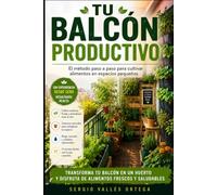 Tu balcon productivo: El metodo paso a paso para cultivar alimentos en espacios pequeños