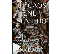 TU CAOS TIENE SENTIDO: CUANDO EL CAOS SE CONVIERTE EN GUÍA