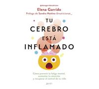 Tu cerebro está inflamado: Cómo prevenir la fatiga mental, aumentar tu atención y recuperar el control de tu vida