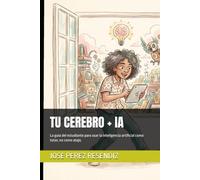 TU CEREBRO + IA: La guía del estudiante para usar la inteligencia artificial como tutor, no como atajo.