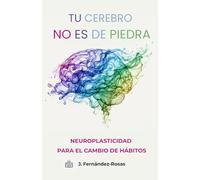 Tu cerebro no es de piedra: Neuroplasticidad para el cambio de hábitos: 1