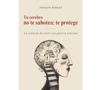 Tu cerebro no te sabotea: te protege.: La ciencia de vivir sin guerra interna.