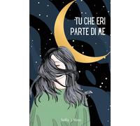 Tu che eri parte di me: Poesie e pensieri per te che hai il cuore infranto e l'a