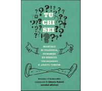Tu chi sei? Manuale di filosofia, domande ed esercizi per bambini e adulti curiosi