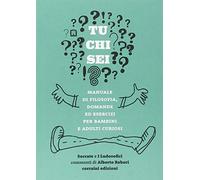 Tu chi sei? Manuale di filosofia, domande ed esercizi per bambini e adulti curiosi