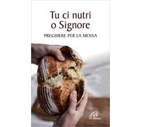 Tu ci nutri, o Signore. Preghiere per la mensa