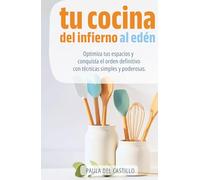 TU COCINA DEL INFIERNO AL EDEN: Optimiza tus espacios y conquista el orden definitivo con técnicas simples y poderosas.