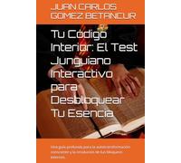 Tu Código Interior: El Test Junguiano Interactivo para Desbloquear Tu Esencia: Una guía profunda para la autotransformación consciente y la resolución de tus bloqueos internos.
