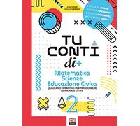 Tu conti di +. Matematica. Scienze. Educazione civica. Quaderno operativo per trascorrere le vacanze estive. Per la Scuola media (Vol. 2)