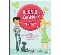Tu credi davvero? Domande pertinenti e impertinenti su Dio e la fede. Ediz. illustrata