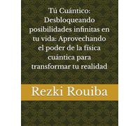 Tú Cuántico: Desbloqueando posibilidades infinitas en tu vida: Aprovechando el poder de la física cuántica para transformar tu realidad