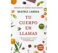 Tu cuerpo en llamas: Todas las claves para combatir la inflamación y revertir el envejecimiento