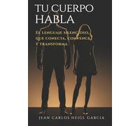 Tu Cuerpo Habla: El lenguaje silencioso que conecta, convence y transforma