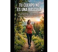 Tu Cuerpo No Es Una Báscula: Las verdaderas reglas biológicas para dejar de contar calorías, sanar tus células y vivir sin fatiga.