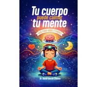 Tú cuerpo puede calmar tú mente: Guía para niños y padres