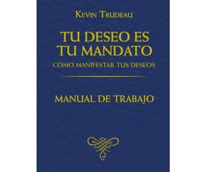 Tu Deseo Es Tu Mandato (Manual de Trabajo): Cómo Manifestar Tus Deseos